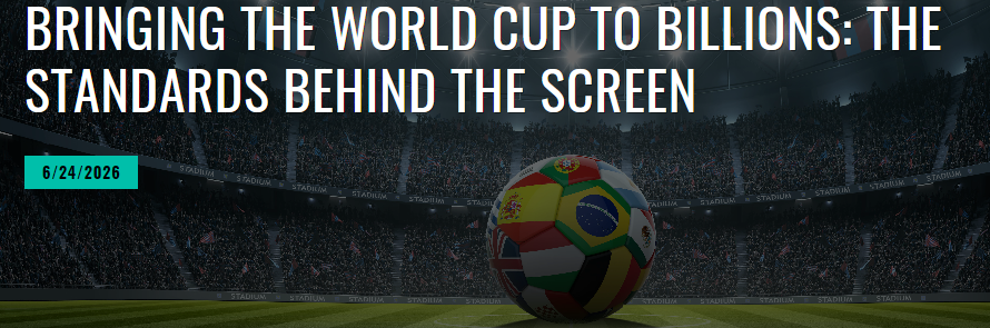 BRINGING THE WORLD CUP TO BILLIONS: THE STANDARDS BEHIND THE SCREEN